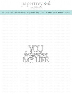 To Die For Sentiments: Brighten My Life Die